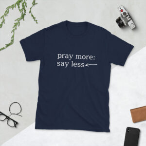 PRAY MORE - SAY LESS UNISEX T-SHIRT